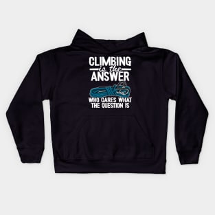 Climbing Is The Answer Who Cares What The Question Is Funny Climbing Kids Hoodie